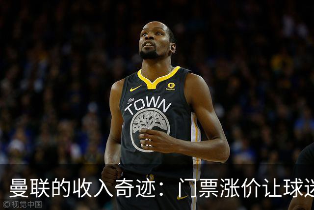 曼联的收入奇迹：门票涨价让球迷忍痛依旧欢喜