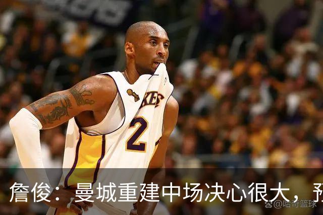 詹俊：曼城重建中场决心很大，预计布阿迪先替补，恩佐安德森主力
