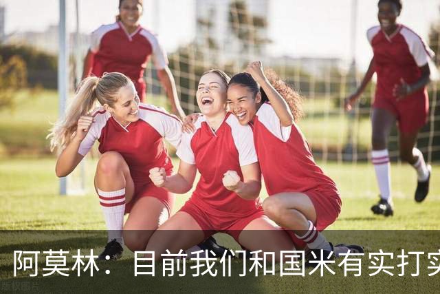阿莫林：目前我们和国米有实打实的差距，但也都是从零分开始