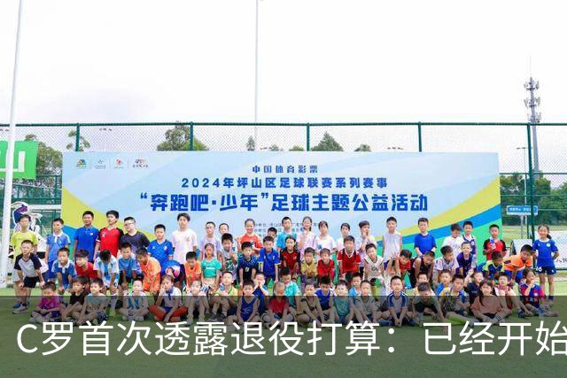 C罗首次透露退役打算：已经开始规划退役后的生涯，可能迎来职业生涯的最后一个赛季